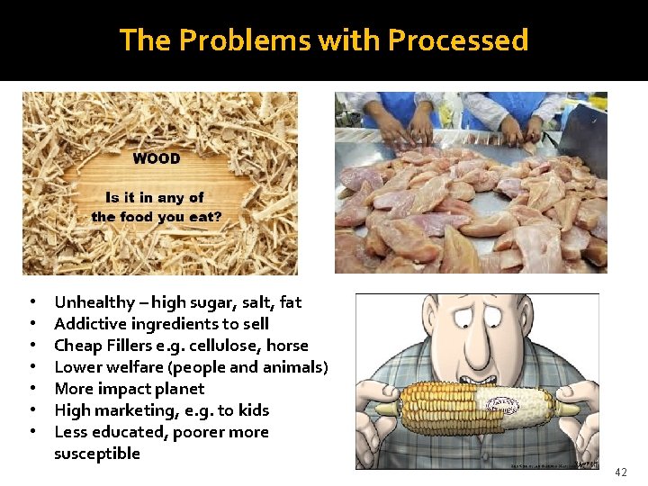 The Problems with Processed • • Unhealthy – high sugar, salt, fat Addictive ingredients