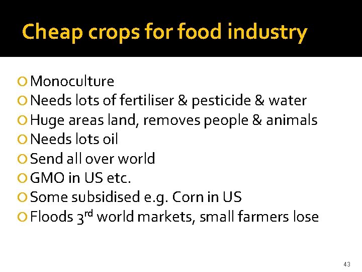 Cheap crops for food industry Monoculture Needs lots of fertiliser & pesticide & water