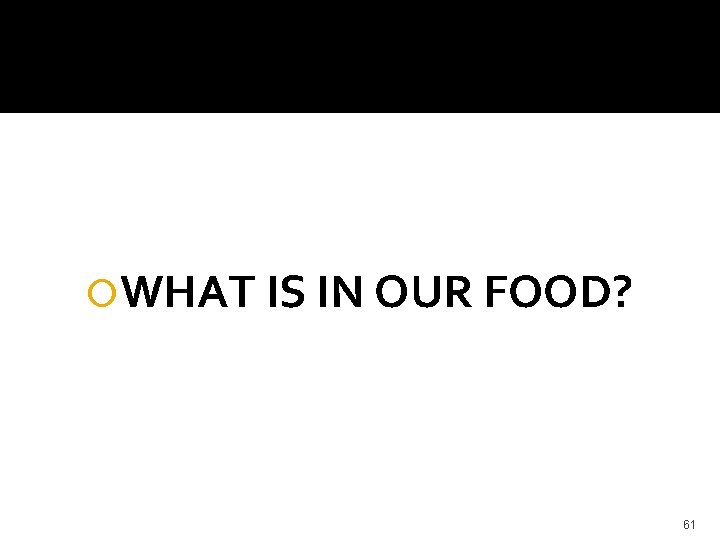  WHAT IS IN OUR FOOD? 61 
