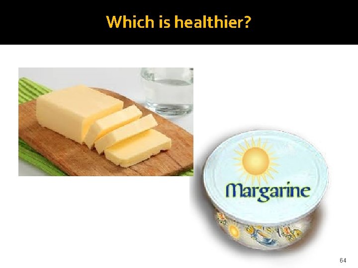Which is healthier? 64 