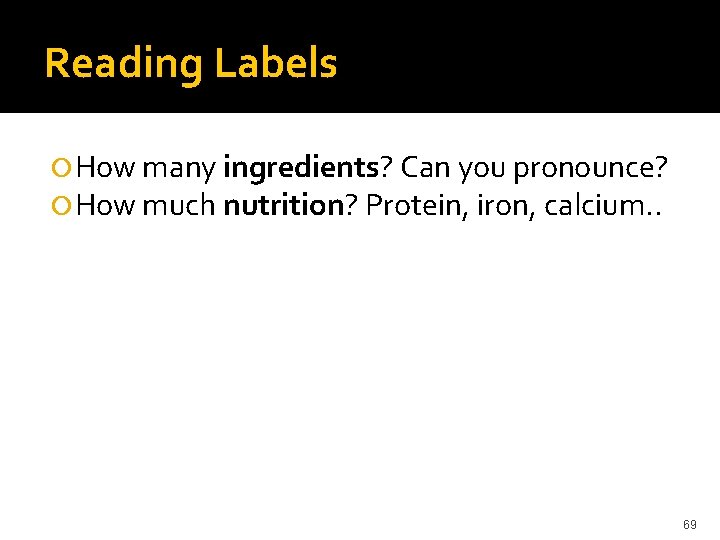 Reading Labels How many ingredients? Can you pronounce? How much nutrition? Protein, iron, calcium.