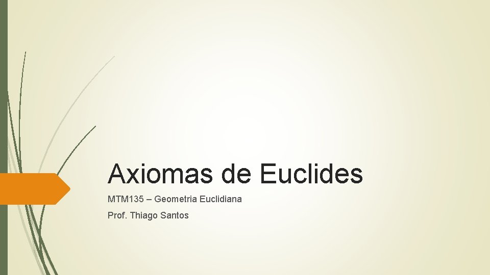 Axiomas de Euclides MTM 135 – Geometria Euclidiana Prof. Thiago Santos 