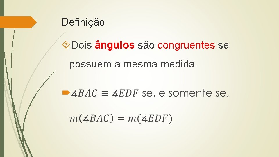 Definição Dois ângulos são congruentes se possuem a mesma medida. 