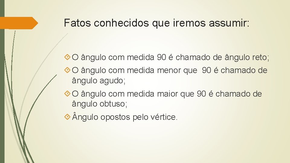 Fatos conhecidos que iremos assumir: O ângulo com medida 90 é chamado de ângulo