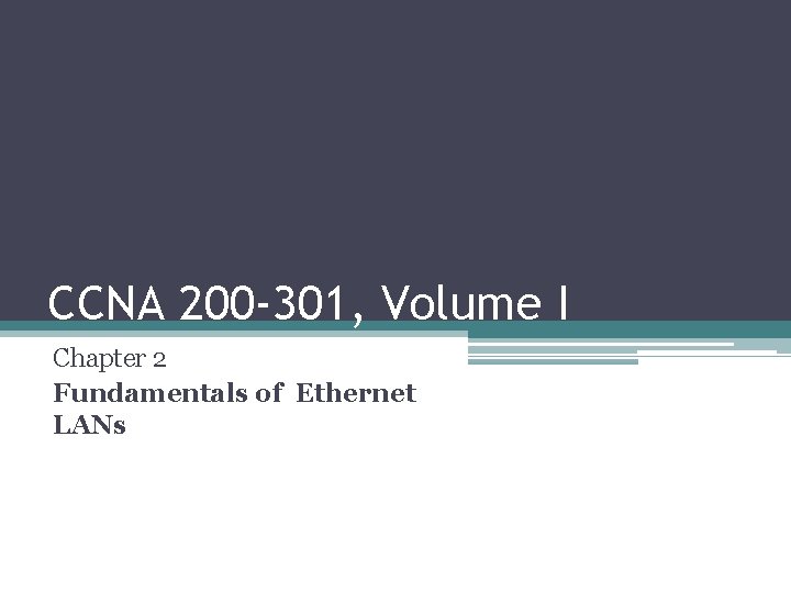 CCNA 200 -301, Volume I Chapter 2 Fundamentals of Ethernet LANs 