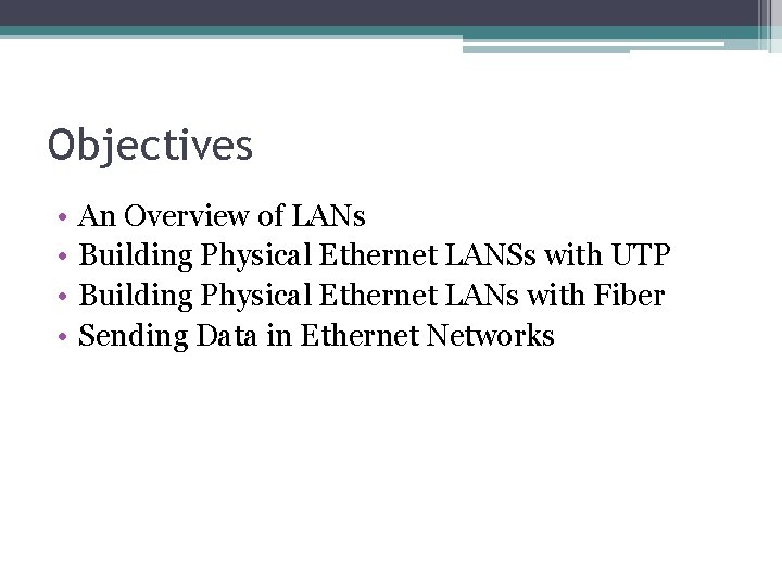 Objectives • • An Overview of LANs Building Physical Ethernet LANSs with UTP Building