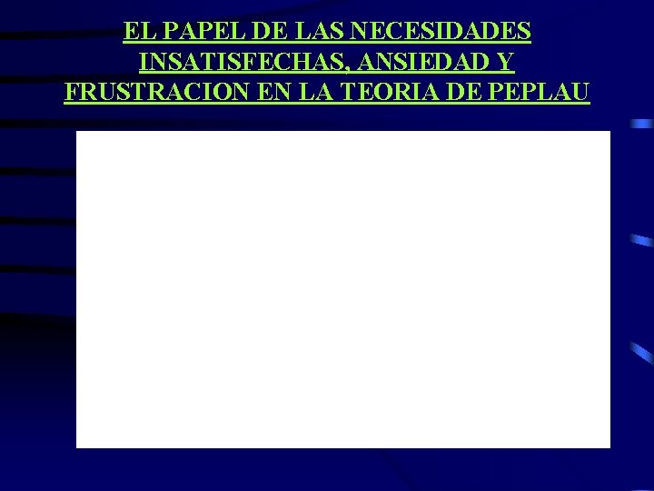 EL PAPEL DE LAS NECESIDADES INSATISFECHAS, ANSIEDAD Y FRUSTRACION EN LA TEORIA DE PEPLAU