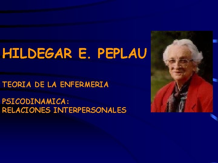 HILDEGAR E. PEPLAU TEORIA DE LA ENFERMERIA PSICODINAMICA: RELACIONES INTERPERSONALES 