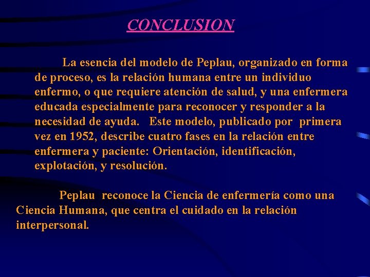 CONCLUSION La esencia del modelo de Peplau, organizado en forma de proceso, es la