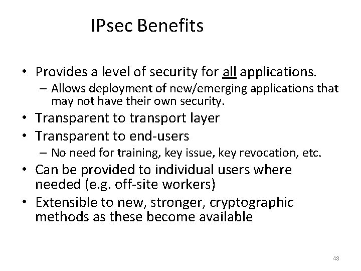 IPsec Benefits • Provides a level of security for all applications. – Allows deployment