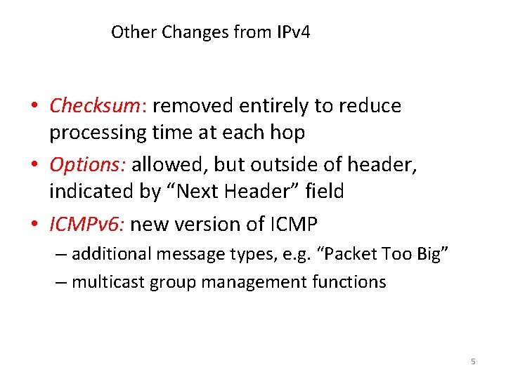 Other Changes from IPv 4 • Checksum: removed entirely to reduce processing time at