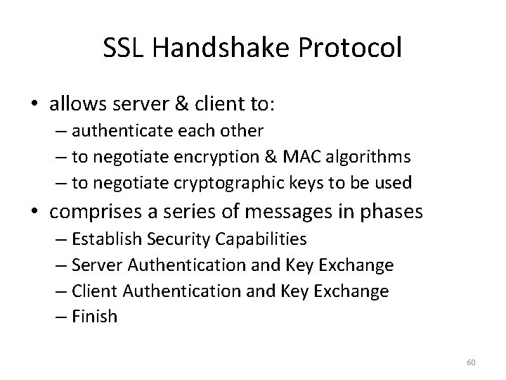 SSL Handshake Protocol • allows server & client to: – authenticate each other –