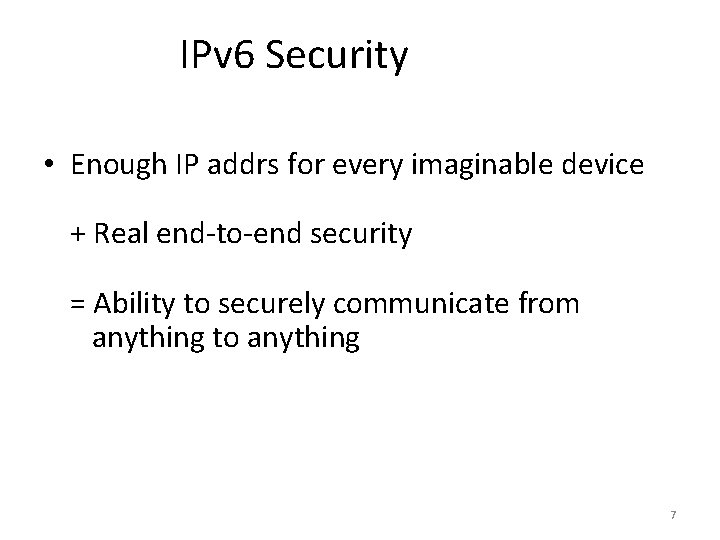 IPv 6 Security • Enough IP addrs for every imaginable device + Real end-to-end