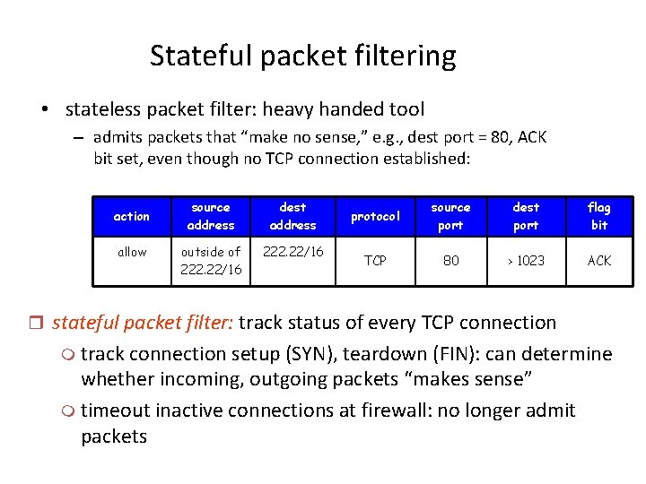 Stateful packet filtering • stateless packet filter: heavy handed tool – admits packets that