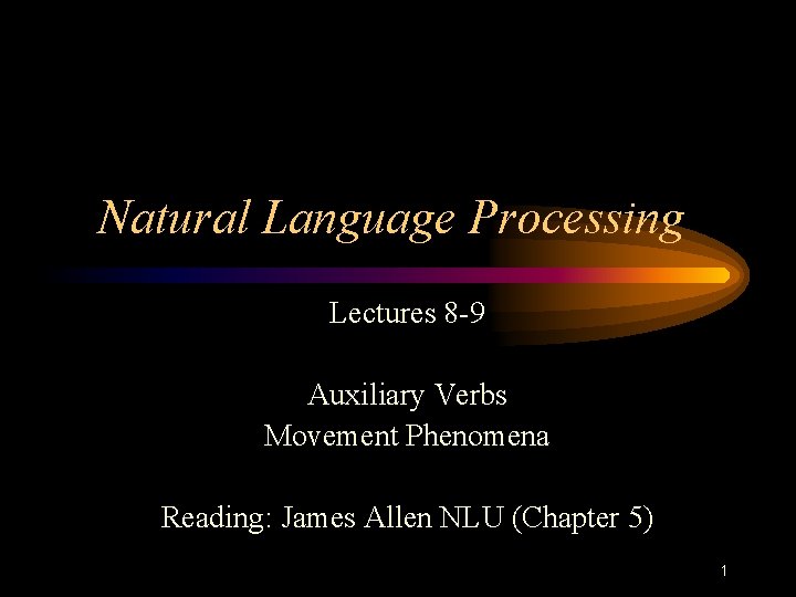 Natural Language Processing Lectures 8 -9 Auxiliary Verbs Movement Phenomena Reading: James Allen NLU