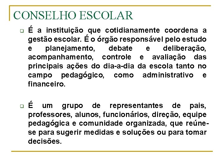 CONSELHO ESCOLAR q q É a instituição que cotidianamente coordena a gestão escolar. É