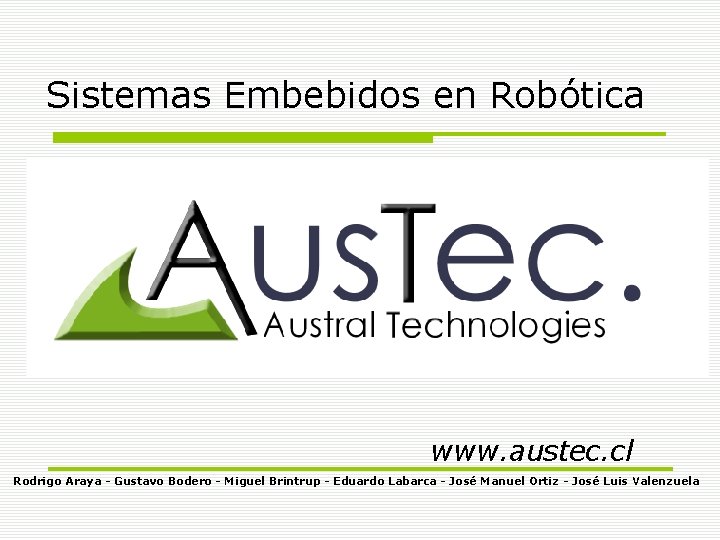 Sistemas Embebidos en Robótica www. austec. cl Rodrigo Araya - Gustavo Bodero - Miguel