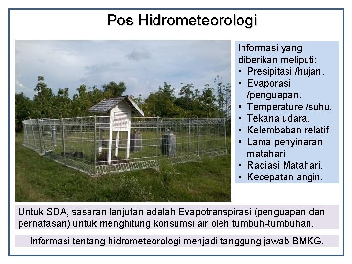 Pos Hidrometeorologi Informasi yang diberikan meliputi: • Presipitasi /hujan. • Evaporasi /penguapan. • Temperature