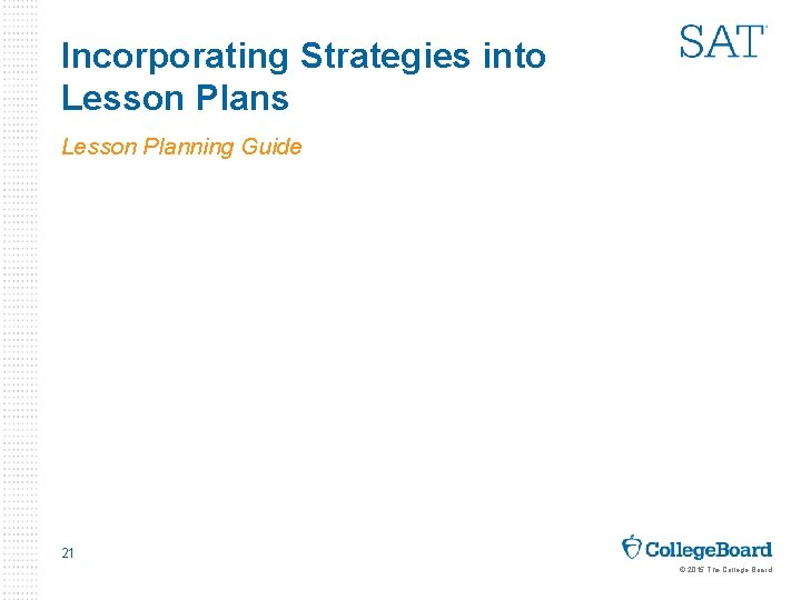 Incorporating Strategies into Lesson Plans Lesson Planning Guide 21 © 2015 The College Board