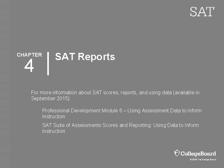 CHAPTER 4 SAT Reports For more information about SAT scores, reports, and using data