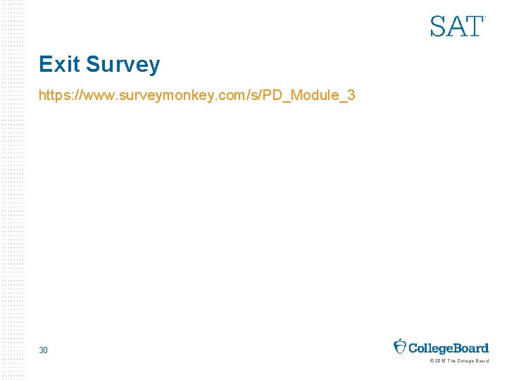 Exit Survey https: //www. surveymonkey. com/s/PD_Module_3 30 © 2015 The College Board 