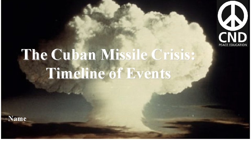 The Cuban Missile Crisis: Timeline of Events Name 