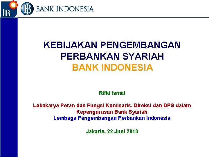 1 KEBIJAKAN PENGEMBANGAN PERBANKAN SYARIAH BANK INDONESIA Rifki Ismal Lokakarya Peran dan Fungsi Komisaris,