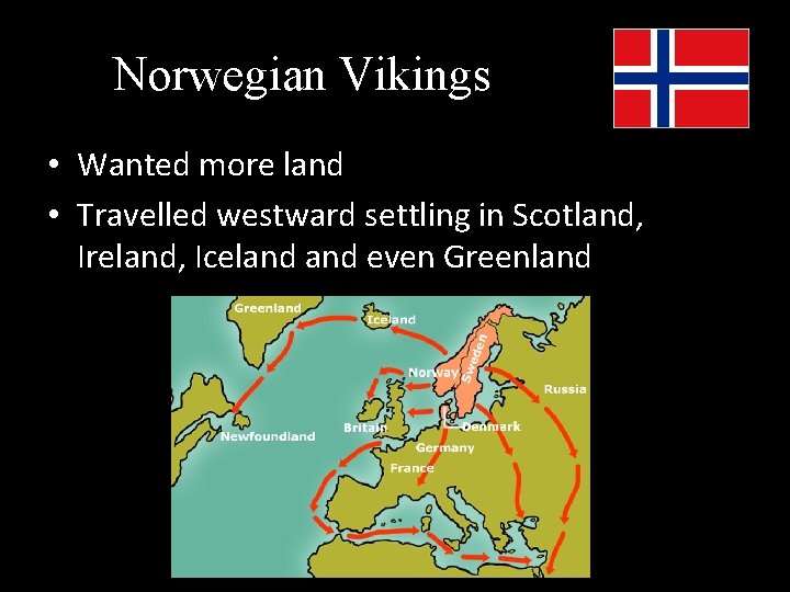 Norwegian Vikings • Wanted more land • Travelled westward settling in Scotland, Ireland, Iceland