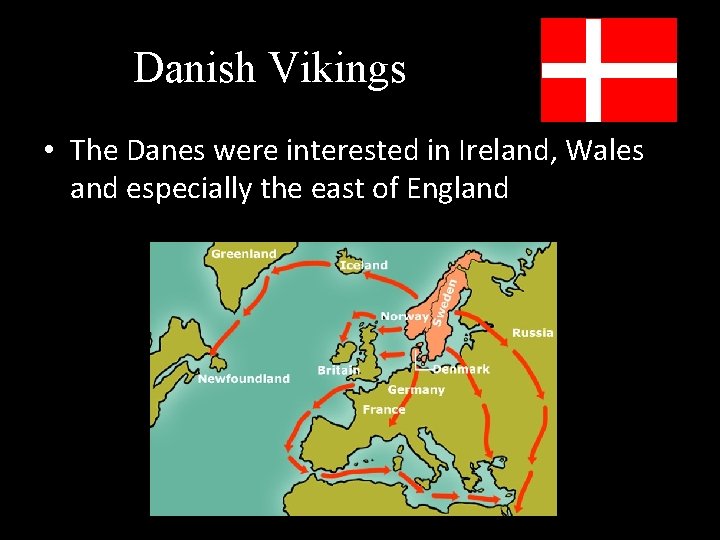 Danish Vikings • The Danes were interested in Ireland, Wales and especially the east