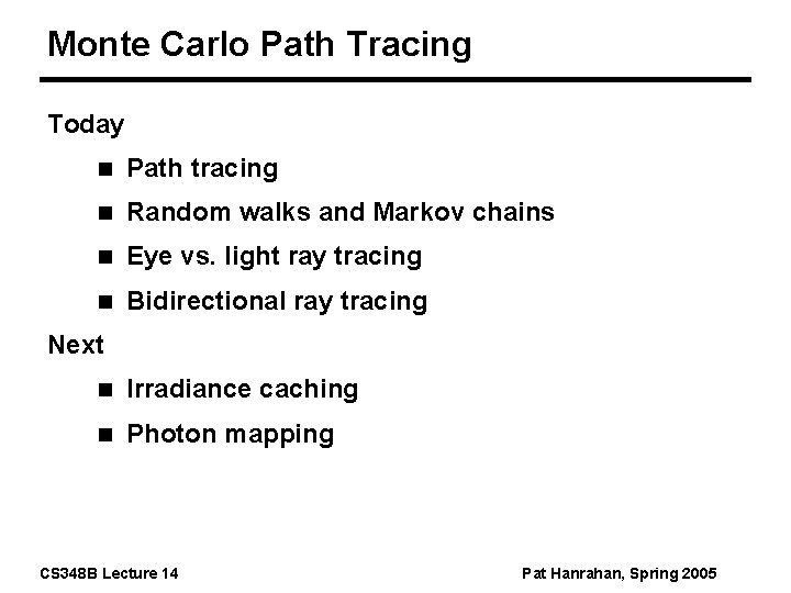 Monte Carlo Path Tracing Today n Path tracing n Random walks and Markov chains