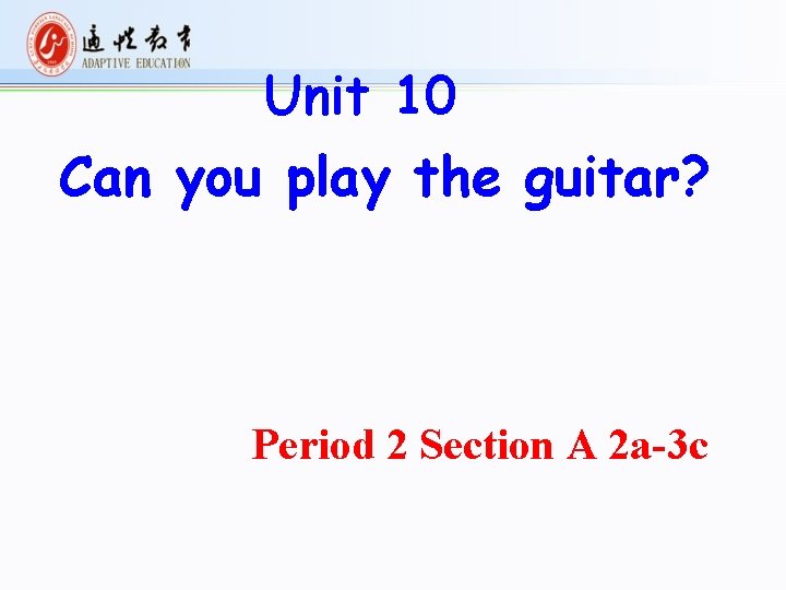 Unit 10 Can you play the guitar? Period 2 Section A 2 a-3 c