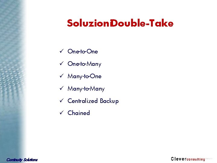 Soluzioni. Double-Take ü One-to-One ü One-to-Many ü Many-to-One ü Many-to-Many ü Centralized Backup ü