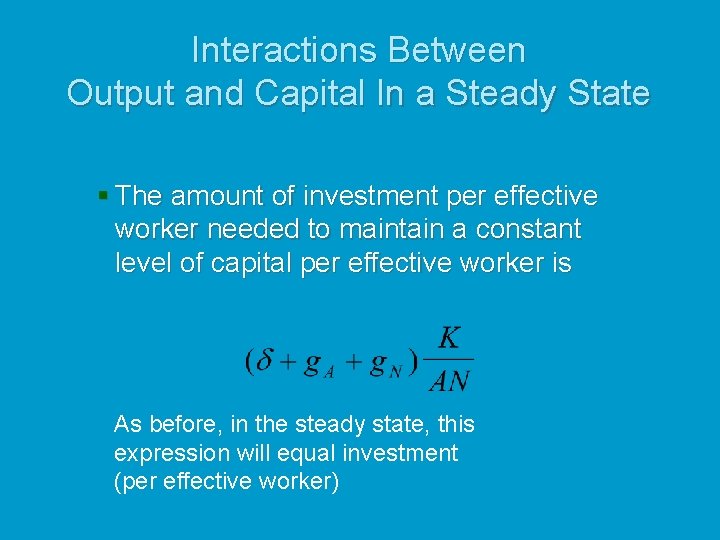 Interactions Between Output and Capital In a Steady State § The amount of investment