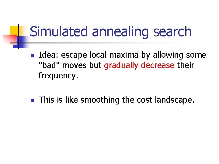 Simulated annealing search n n Idea: escape local maxima by allowing some "bad" moves