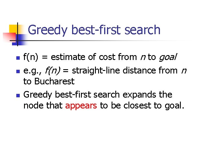 Greedy best-first search n n n f(n) = estimate of cost from n to