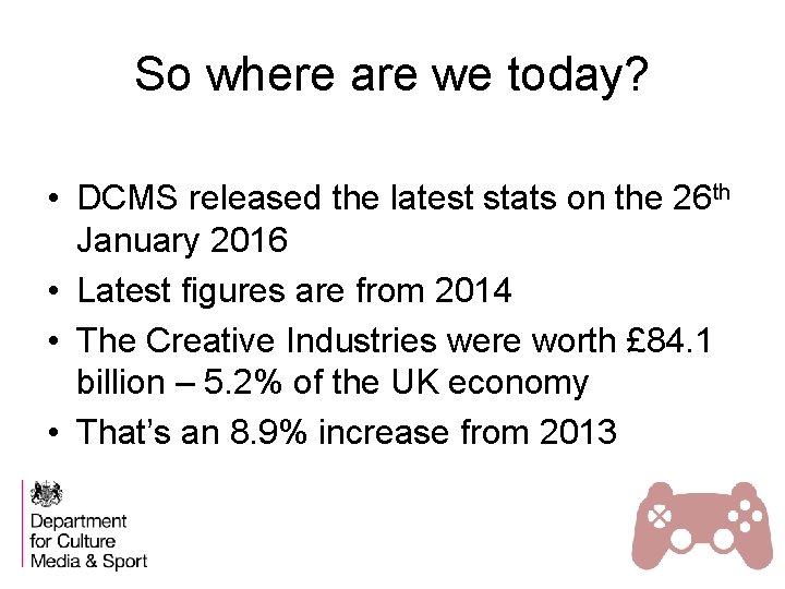 So where are we today? • DCMS released the latest stats on the 26