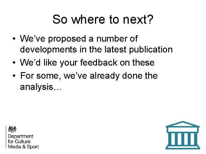 So where to next? • We’ve proposed a number of developments in the latest