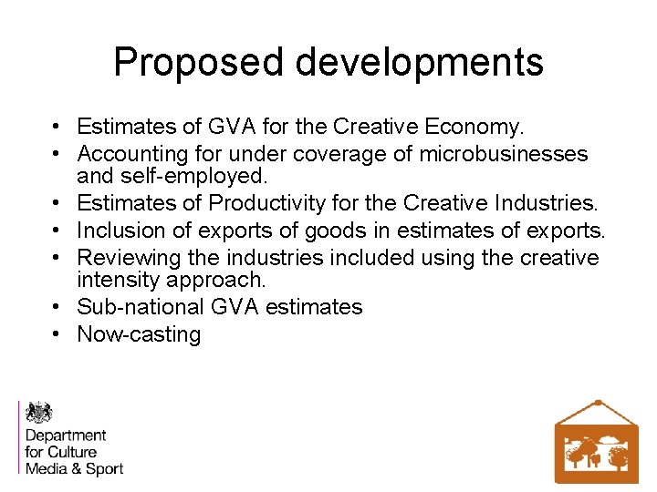 Proposed developments • Estimates of GVA for the Creative Economy. • Accounting for under