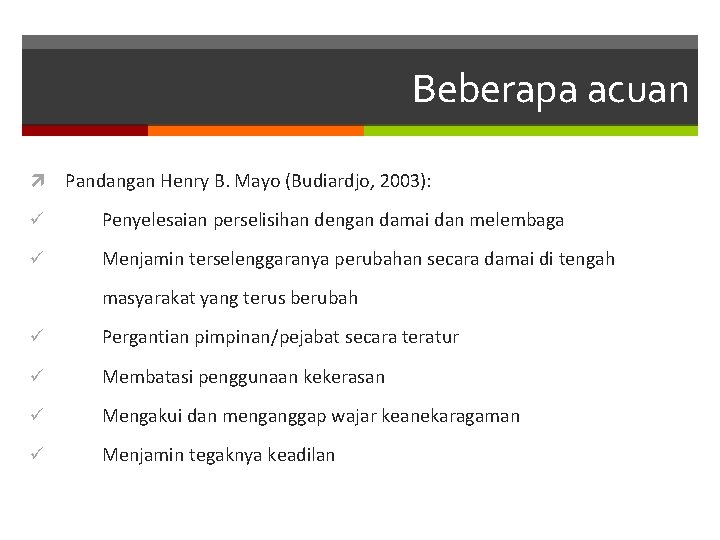 Beberapa acuan Pandangan Henry B. Mayo (Budiardjo, 2003): ü Penyelesaian perselisihan dengan damai dan