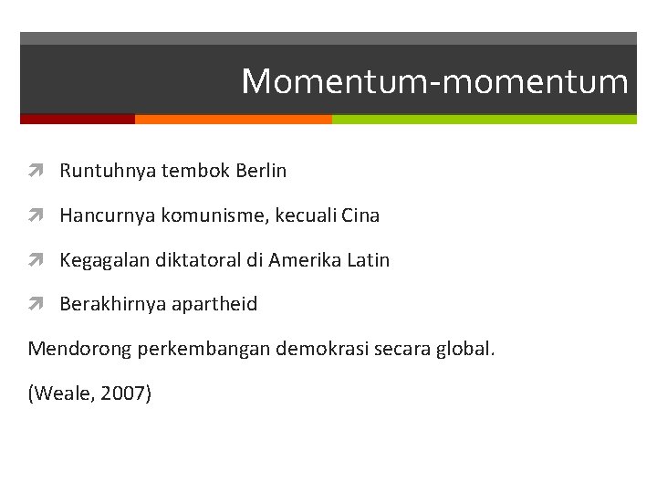 Momentum-momentum Runtuhnya tembok Berlin Hancurnya komunisme, kecuali Cina Kegagalan diktatoral di Amerika Latin Berakhirnya