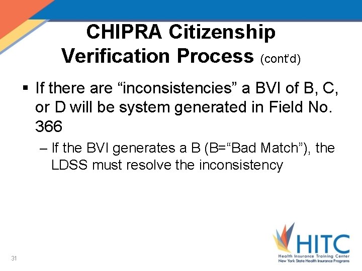 CHIPRA Citizenship Verification Process (cont’d) § If there are “inconsistencies” a BVI of B,