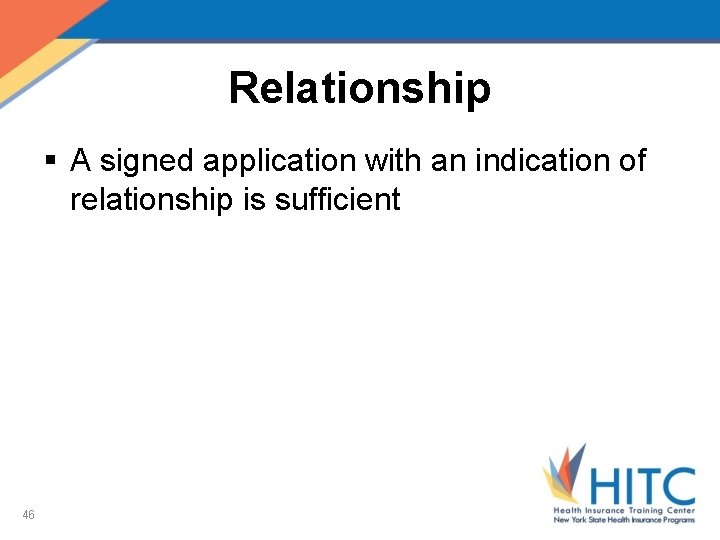 Relationship § A signed application with an indication of relationship is sufficient 46 