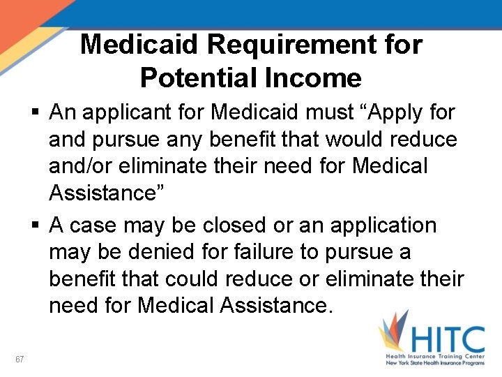 Medicaid Requirement for Potential Income § An applicant for Medicaid must “Apply for and