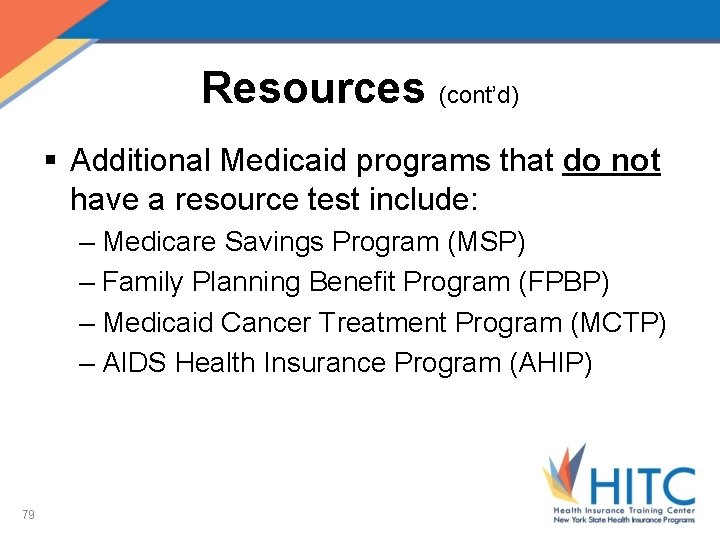 Resources (cont’d) § Additional Medicaid programs that do not have a resource test include: