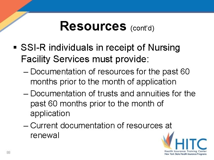 Resources (cont’d) § SSI-R individuals in receipt of Nursing Facility Services must provide: –