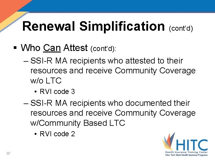Renewal Simplification (cont’d) § Who Can Attest (cont’d): – SSI-R MA recipients who attested