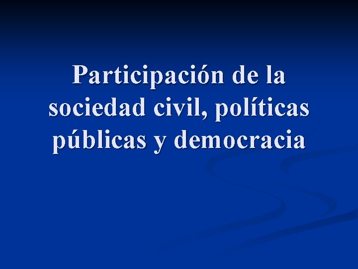 Participación de la sociedad civil, políticas públicas y democracia 