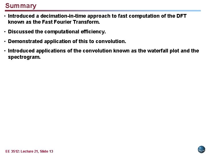 Summary • Introduced a decimation-in-time approach to fast computation of the DFT known as