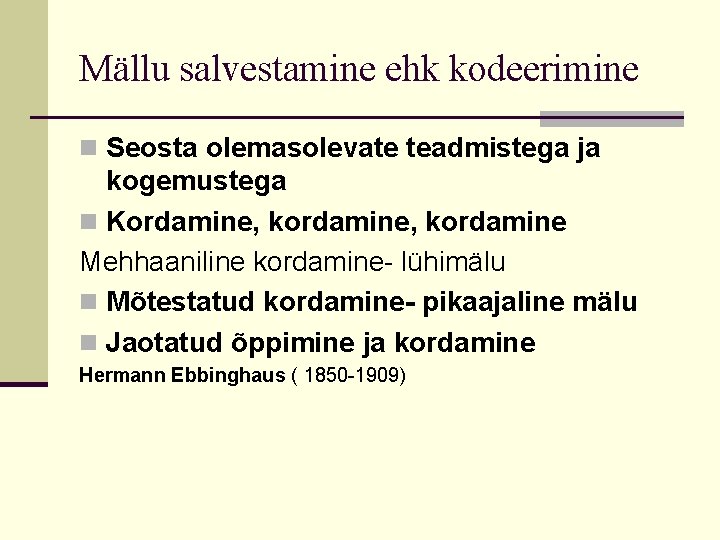 Mällu salvestamine ehk kodeerimine n Seosta olemasolevate teadmistega ja kogemustega n Kordamine, kordamine Mehhaaniline