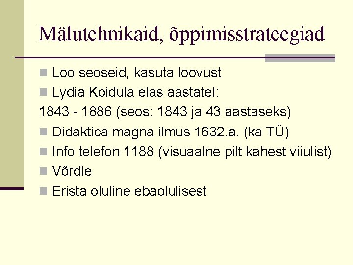 Mälutehnikaid, õppimisstrateegiad n Loo seoseid, kasuta loovust n Lydia Koidula elas aastatel: 1843 -